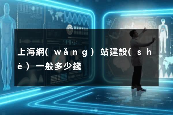上海網(wǎng)站建設(shè)一般多少錢