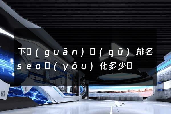 下關(guān)區(qū)排名seo優(yōu)化多少錢