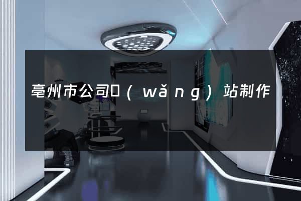 亳州市公司網(wǎng)站制作