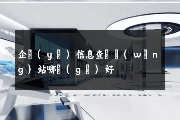 企業(yè)信息查詢網(wǎng)站哪個(gè)好