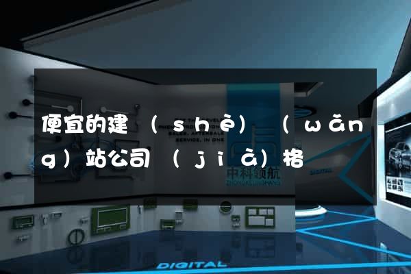 便宜的建設(shè)網(wǎng)站公司價(jià)格