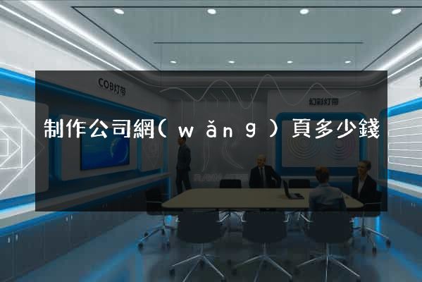 制作公司網(wǎng)頁多少錢