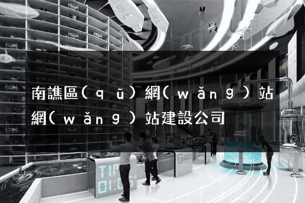 南譙區(qū)網(wǎng)站網(wǎng)站建設公司