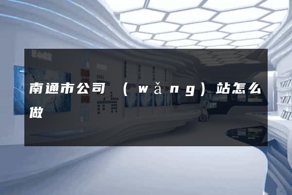 南通市公司網(wǎng)站怎么做