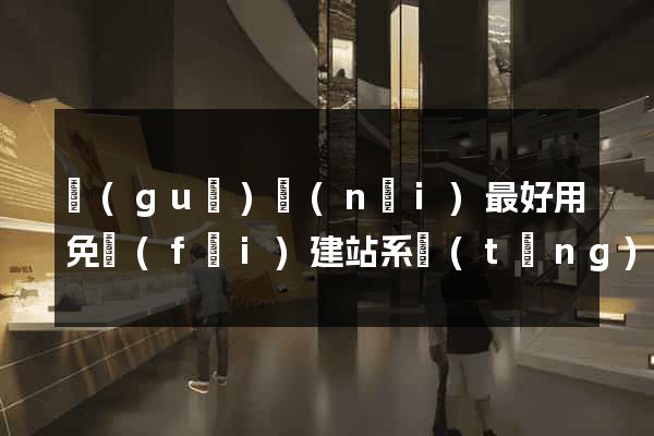 國(guó)內(nèi)最好用免費(fèi)建站系統(tǒng)