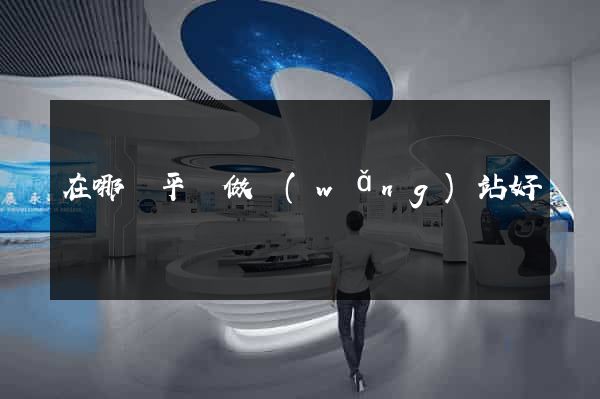 在哪個平臺做網(wǎng)站好