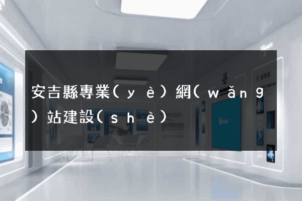 安吉縣專業(yè)網(wǎng)站建設(shè)