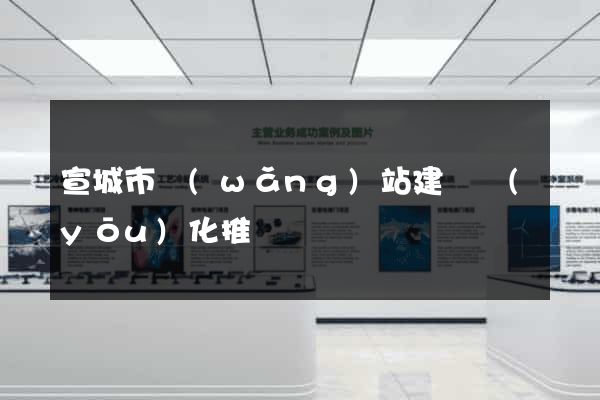 宣城市網(wǎng)站建設優(yōu)化推廣