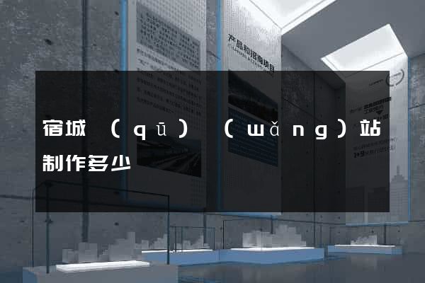 宿城區(qū)網(wǎng)站制作多少錢