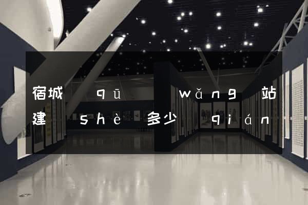 宿城區(qū)網(wǎng)站建設(shè)多少錢(qián)