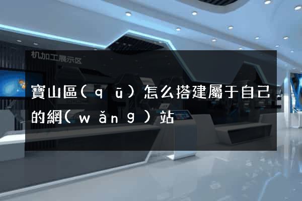 寶山區(qū)怎么搭建屬于自己的網(wǎng)站