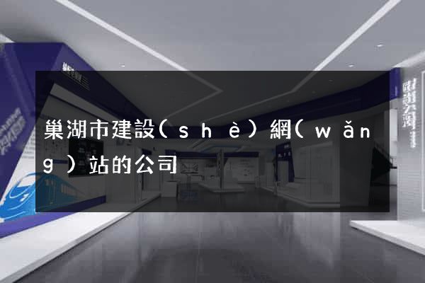 巢湖市建設(shè)網(wǎng)站的公司