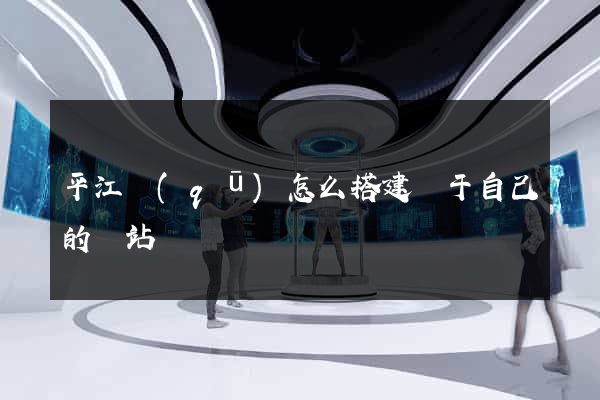 平江區(qū)怎么搭建屬于自己的網站