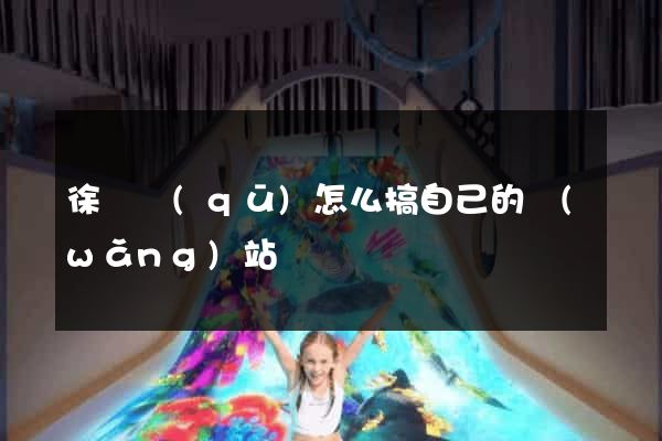 徐匯區(qū)怎么搞自己的網(wǎng)站