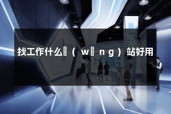 找工作什么網(wǎng)站好用