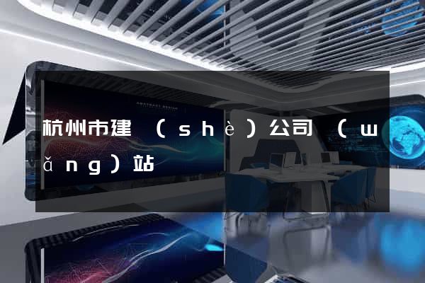 杭州市建設(shè)公司網(wǎng)站