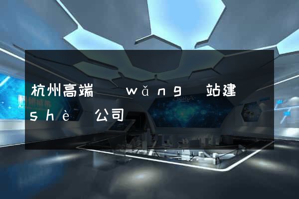杭州高端網(wǎng)站建設(shè)公司