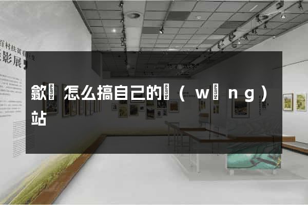 歙縣怎么搞自己的網(wǎng)站