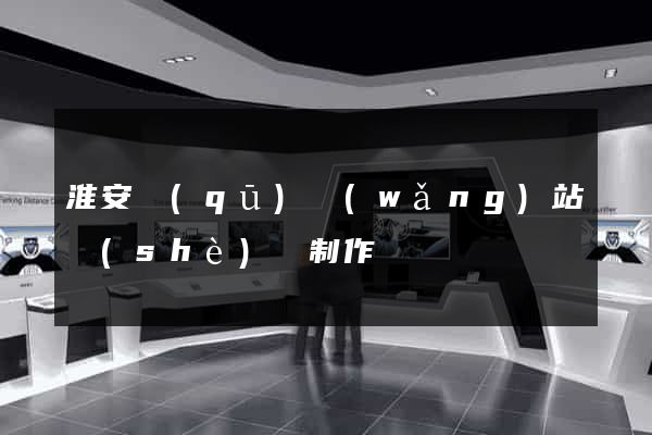 淮安區(qū)網(wǎng)站設(shè)計制作