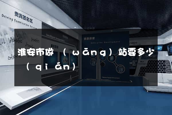 淮安市做網(wǎng)站要多少錢(qián)