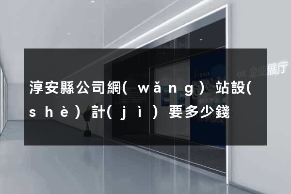 淳安縣公司網(wǎng)站設(shè)計(jì)要多少錢