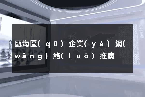 甌海區(qū)企業(yè)網(wǎng)絡(luò)推廣