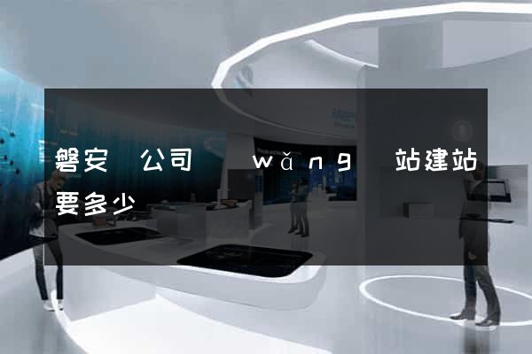 磐安縣公司網(wǎng)站建站要多少錢
