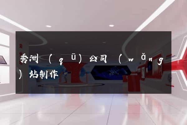 秀洲區(qū)公司網(wǎng)站制作