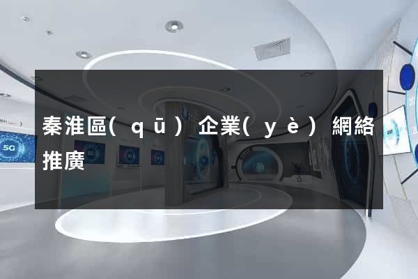 秦淮區(qū)企業(yè)網絡推廣