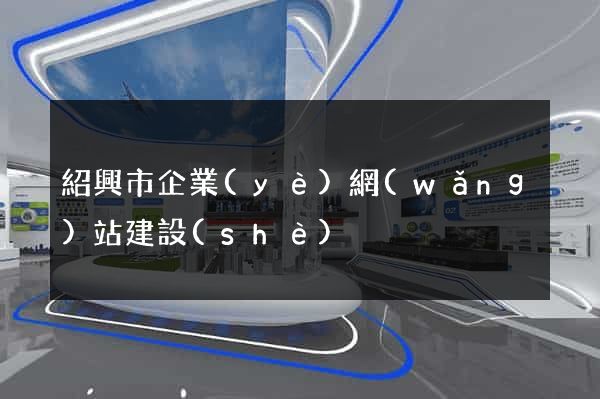 紹興市企業(yè)網(wǎng)站建設(shè)