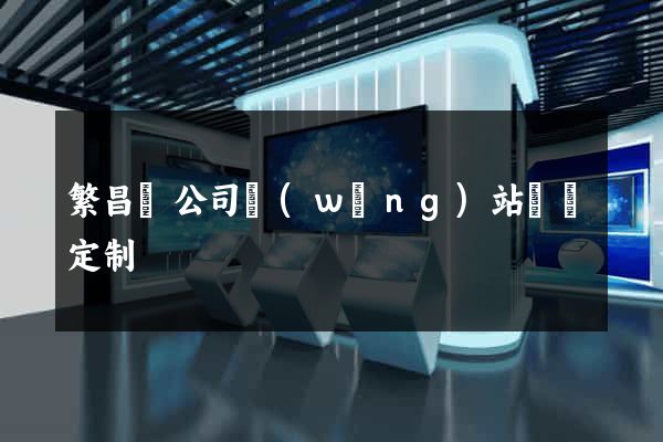 繁昌縣公司網(wǎng)站設計定制