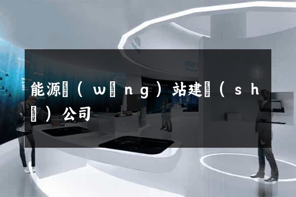 能源網(wǎng)站建設(shè)公司