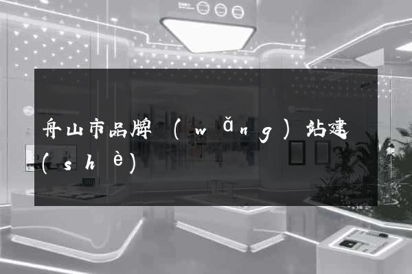 舟山市品牌網(wǎng)站建設(shè)