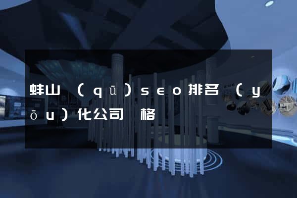 蚌山區(qū)seo排名優(yōu)化公司價格