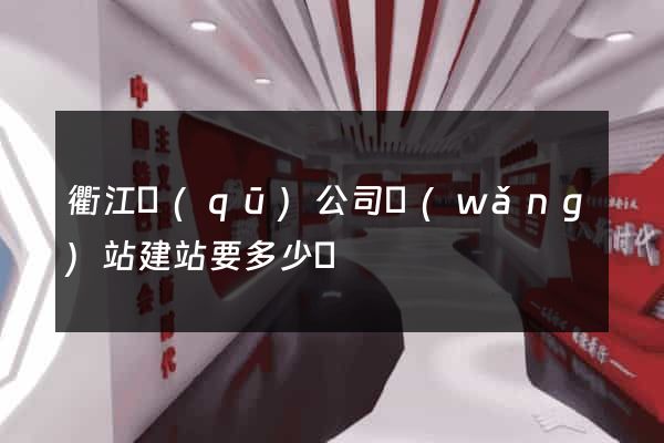 衢江區(qū)公司網(wǎng)站建站要多少錢