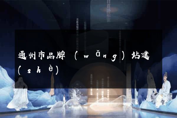 通州市品牌網(wǎng)站建設(shè)