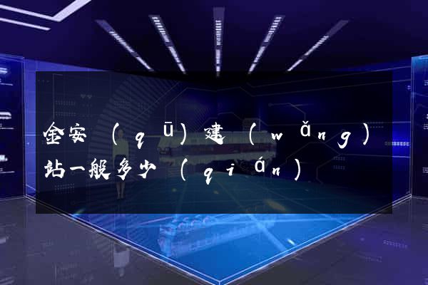 金安區(qū)建網(wǎng)站一般多少錢(qián)