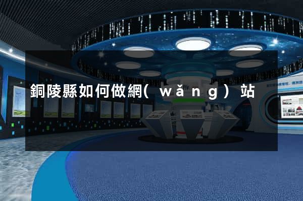 銅陵縣如何做網(wǎng)站