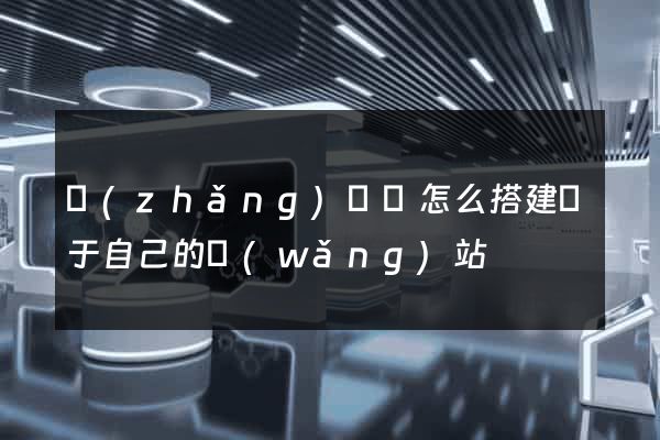 長(zhǎng)興縣怎么搭建屬于自己的網(wǎng)站