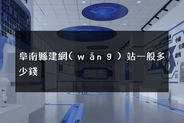 阜南縣建網(wǎng)站一般多少錢